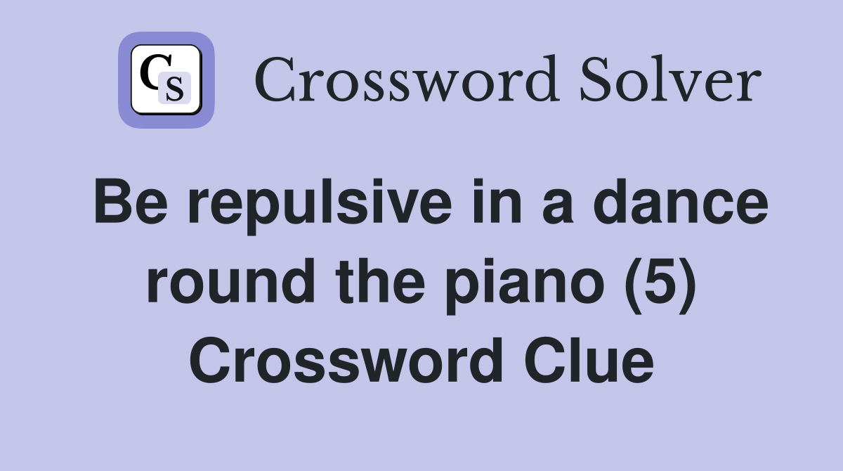 Be repulsive in a dance round the piano (5) Crossword Clue Answers